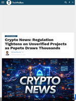 Crypto News: Regulation Tightens on Unverified Projects as Pepeto Draws Thousands - TechBullion