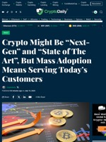 Crypto Might Be “Next-Gen” and “State of The Art”, But Mass Adoption Means Serving Today’s Customers - Crypto Daily
