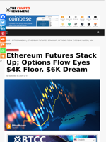 Ethereum Futures Stack Up; Options Flow Eyes $4K Floor, $6K Dream - The Crypto News Wire