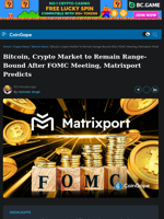 Bitcoin, Crypto Market to Remain Range-Bound After FOMC Meeting, Matrixport Predicts
