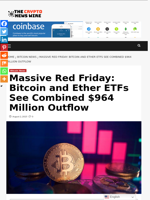 Massive Red Friday: Bitcoin and Ether ETFs See Combined $964 Million Outflow - The Crypto News Wire
