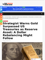 Strategist Warns Gold Surpassed US Treasuries as Reserve Asset: A Dollar Rebalancing Might Follow - The Crypto News Wire