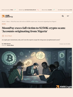 MoonPay execs fall victim to $250K crypto scam: 'Accounts originating from Nigeria' - AMBCrypto
