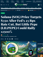 Solana (SOL) Price Targets $350 After Fed’s 25 Bps Rate Cut, But Little Pepe (LILPEPE) Could Rally 12500% - Crypto Daily