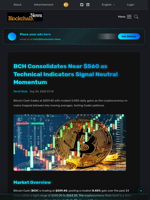 BCH Consolidates Near $560 as Technical Indicators Signal Neutral Momentum - Blockchain.News