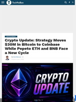 Crypto Update: Strategy Moves $30M in Bitcoin to Coinbase While Pepeto ETH and BNB Face a New Cycle - TechBullion