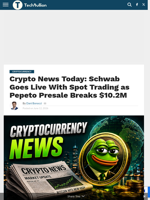 Crypto News Today: Schwab Goes Live With Spot Trading as Pepeto Presale Breaks $10.2M - TechBullion