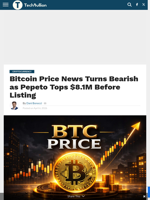 Bitcoin Price News Turns Bearish as Pepeto Tops $8.1M Before Listing - TechBullion