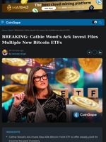 BREAKING: Cathie Wood's Ark Invest Files Multiple New Bitcoin ETFs