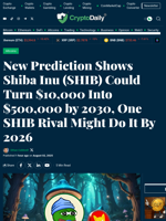 New Prediction Shows Shiba Inu (SHIB) Could Turn $10,000 Into $500,000 by 2030, One SHIB Rival Might Do It By 2026 - Crypto Daily