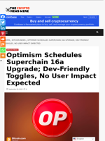 Optimism Schedules Superchain 16a Upgrade; Dev-Friendly Toggles, No User Impact Expected - The Crypto News Wire