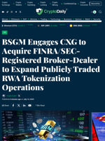 BSGM Engages CXG to Acquire FINRA/SEC-Registered Broker-Dealer to Expand Publicly Traded RWA Tokenization Operations - Crypto Daily