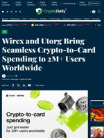 Wirex and Utorg Bring Seamless Crypto-to-Card Spending to 2M+ Users Worldwide - Crypto Daily