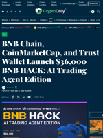 BNB Chain, CoinMarketCap, and Trust Wallet Launch $36,000 BNB HACK: AI Trading Agent Edition - Crypto Daily