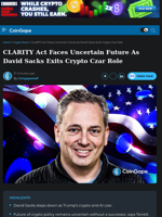 CLARITY Act Faces Uncertain Future As David Sacks Exits Crypto Czar Role