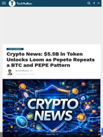 Crypto News: $5.5B in Token Unlocks Loom as Pepeto Repeats a BTC and PEPE Pattern - TechBullion
