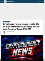 Cryptocurrency News Heats Up as SEC Rewrites Custody Rules and Pepeto Tops $10.9M - TechBullion