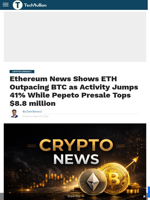 Ethereum News Shows ETH Outpacing BTC as Activity Jumps 41% While Pepeto Presale Tops $8.8 million - TechBullion