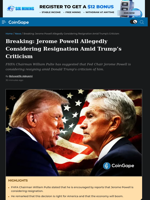Jerome Powell Allegedly Considering Resignation Amid Trump’s Criticism
