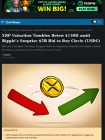 XRP Valuation Tumbles Below $130B amid Ripple’s Surprise $5B Bid to Buy Circle (USDC)