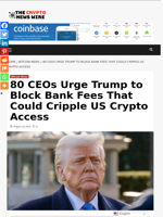 80 CEOs Urge Trump to Block Bank Fees That Could Cripple US Crypto Access - The Crypto News Wire