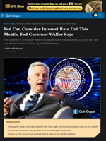 Fed Can Consider Interest Rate Cut This Month, Waller Says