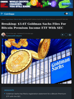 $3.6T Goldman Sachs Files For Bitcoin Premium Income ETF With SEC