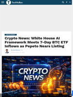Crypto News: White House AI Framework Meets 7-Day BTC ETF Inflows as Pepeto Nears Listing - TechBullion