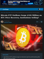 Bitcoin ETF Outflows Surge $326 Million on BTC Price Recovery, Institutions Selling?