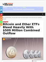 Bitcoin and Ether ETFs Bleed Heavily With $509 Million Combined Outflow - The Crypto News Wire