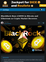 BlackRock Buys $589M in Bitcoin and Ethereum