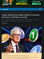 Crypto Market Eyes Rally Amid US Treasury Secretary's Fed Rate Cut Call