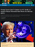 Trump Issues July 9 Update on EU Tariff, as Analyst Warns Potential Red Week For Bitcoin (BTC)