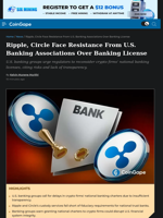 Ripple, Circle Face Resistance From U.S. Banking Associations Over Banking License