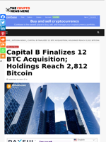Capital B Finalizes 12 BTC Acquisition; Holdings Reach 2,812 Bitcoin - The Crypto News Wire