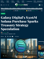 Galaxy Digital’s $306M Solana Purchase Sparks Treasury Strategy Speculation - Crypto Daily