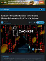 ZachXBT Reports Russian OTC Broker Allegedly Laundered $4.7M+ in Crypto
