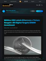BitMine CEO Labels Ethereum a 'Future Bargain'; Bit Digital Targets $100M Investment - Blockchain.News