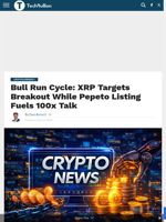 Bull Run Cycle: XRP Targets Breakout While Pepeto Listing Fuels 100x Talk - TechBullion