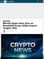 Bitcoin Hyper Near Zero as BlockDAG Drops While Pepeto Targets 150x - TechBullion