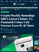 Crypto Weekly Roundup: SBF's Latest Claims, T3 Financial Crime Unit Freezes $300M, & More - Crypto Daily