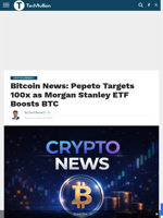 Bitcoin News: Pepeto Targets 100x as Morgan Stanley ETF Boosts BTC - TechBullion