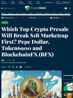 Which Top Crypto Presale Will Break $1B Marketcap First? Pepe Dollar, Token6900 and BlockchainFX (BFX) - Crypto Daily