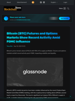 Bitcoin (BTC) Futures and Options Markets Show Record Activity Amid FOMC Influence - Blockchain.News