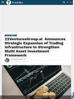 22VenturesGroup.ai  Announces Strategic Expansion of Trading Infrastructure to Strengthen Multi Asset Investment Framework - TechBullion
