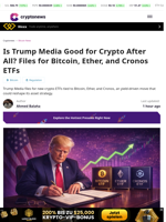 Is Trump Media Good for Crypto After All? Files for Bitcoin, Ether, and Cronos ETFs
