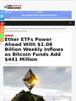 Ether ETFs Power Ahead With $1.08 Billion Weekly Inflows as Bitcoin Funds Add $441 Million - The Crypto News Wire
