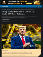 Trump Tariffs: India Offers Cuts on U.S. Goods, BTC Price Rebounds