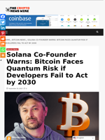 Solana Co-Founder Warns: Bitcoin Faces Quantum Risk if Developers Fail to Act by 2030 - The Crypto News Wire