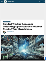 Funded Trading Accounts Unlocking Opportunities Without Risking Your Own Money - TechBullion